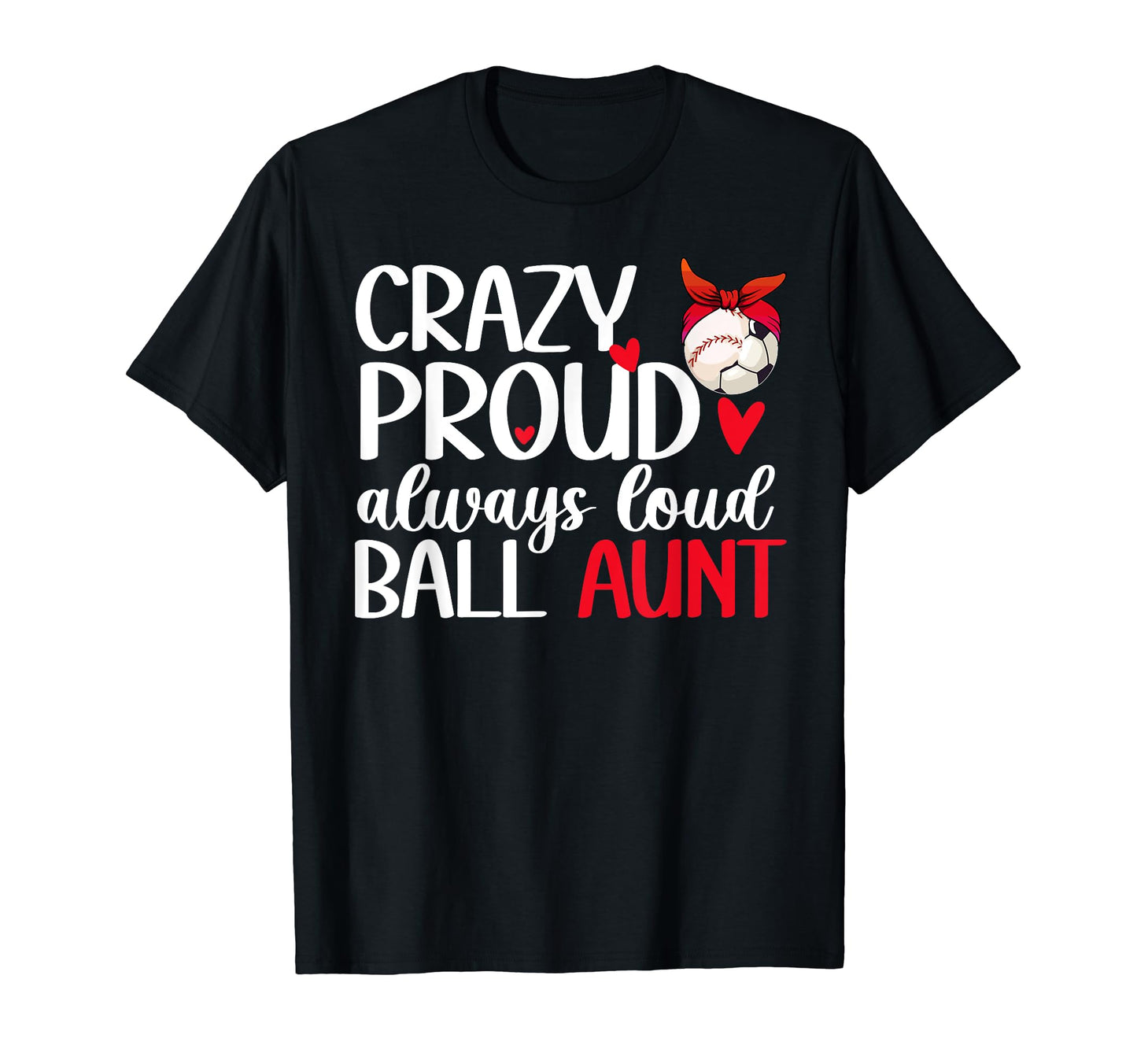 Crazy Proud Always Loud Ball Aunt T-Shirt - Unique Graphic for Adults - T-Shirt, Sweatshirt, Hoodie