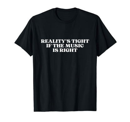 Realitys Tight If Music Is Right T-Shirt - Casual Everyday Wear Men Women - T-Shirt, Sweatshirt, Hoodie