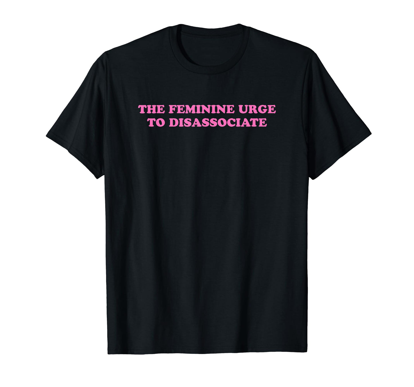 Feminine Urge To Disassociate Funny Y2K T-Shirt - Graphic Print Unisex - T-Shirt, Sweatshirt, Hoodie