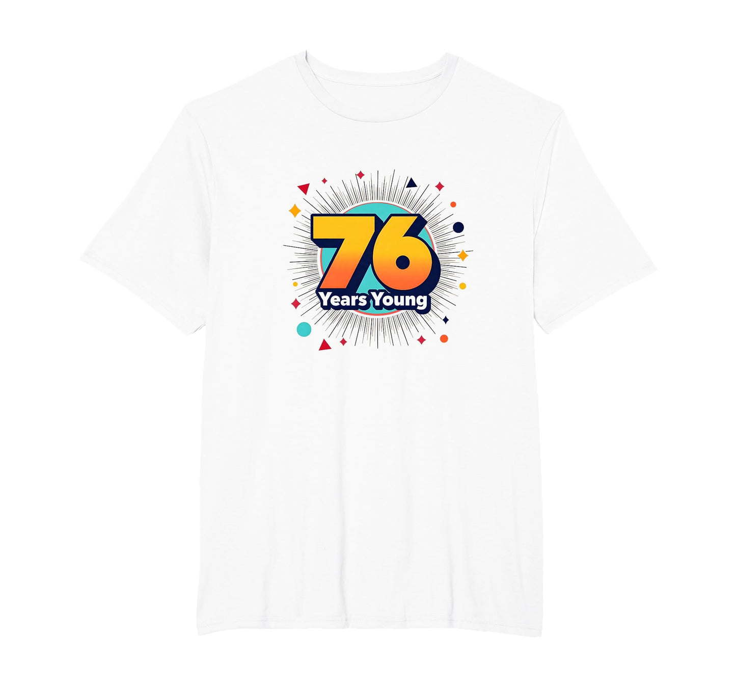 76 Years Young Birthday Gift T-Shirt - Streetwear Style Men Women - T-Shirt, Sweatshirt, Hoodie