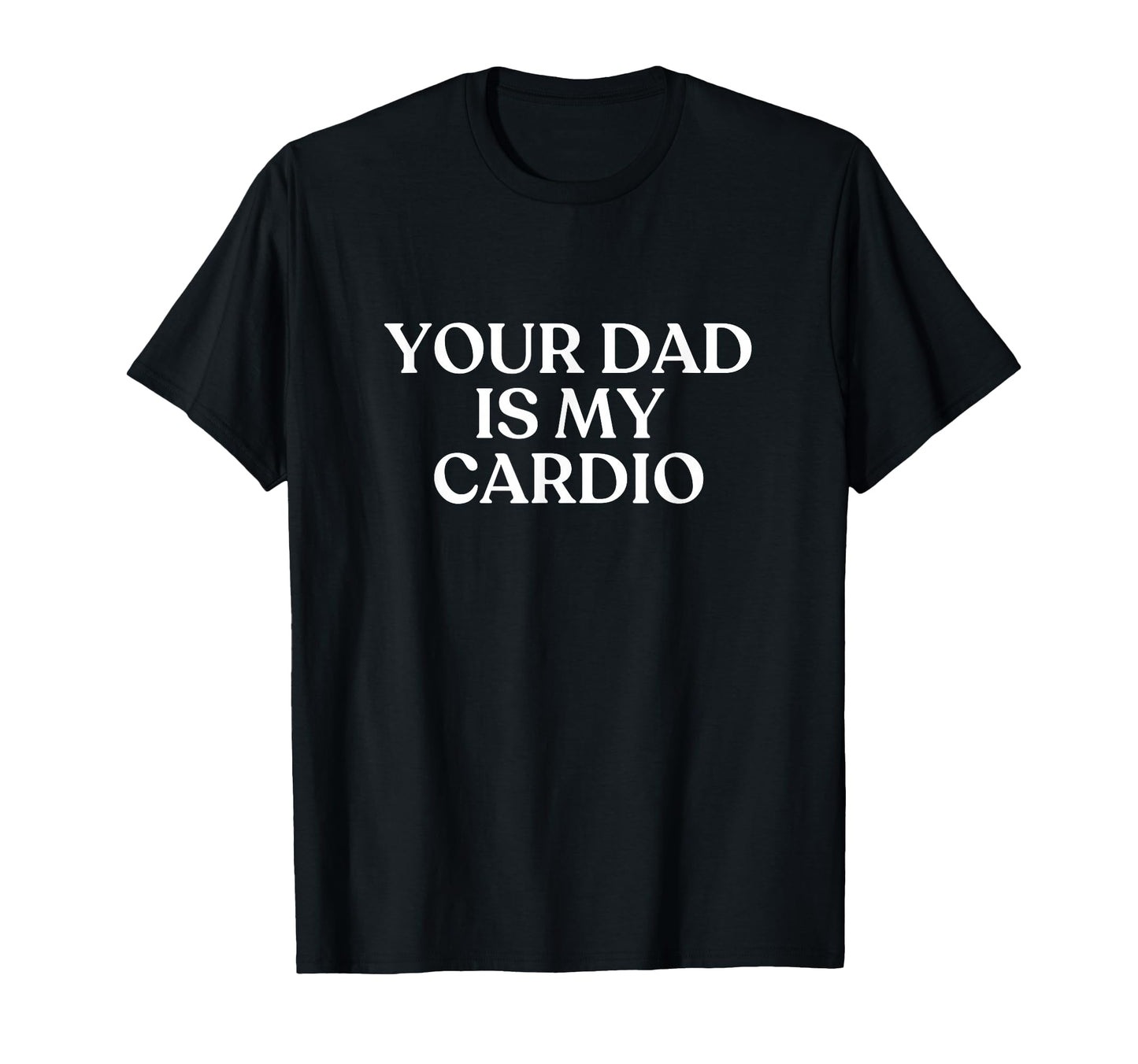 Your Dad Is My Cardio Y2K Aesthetic T-Shirt - Graphic Print for Adults - T-Shirt, Sweatshirt, Hoodie