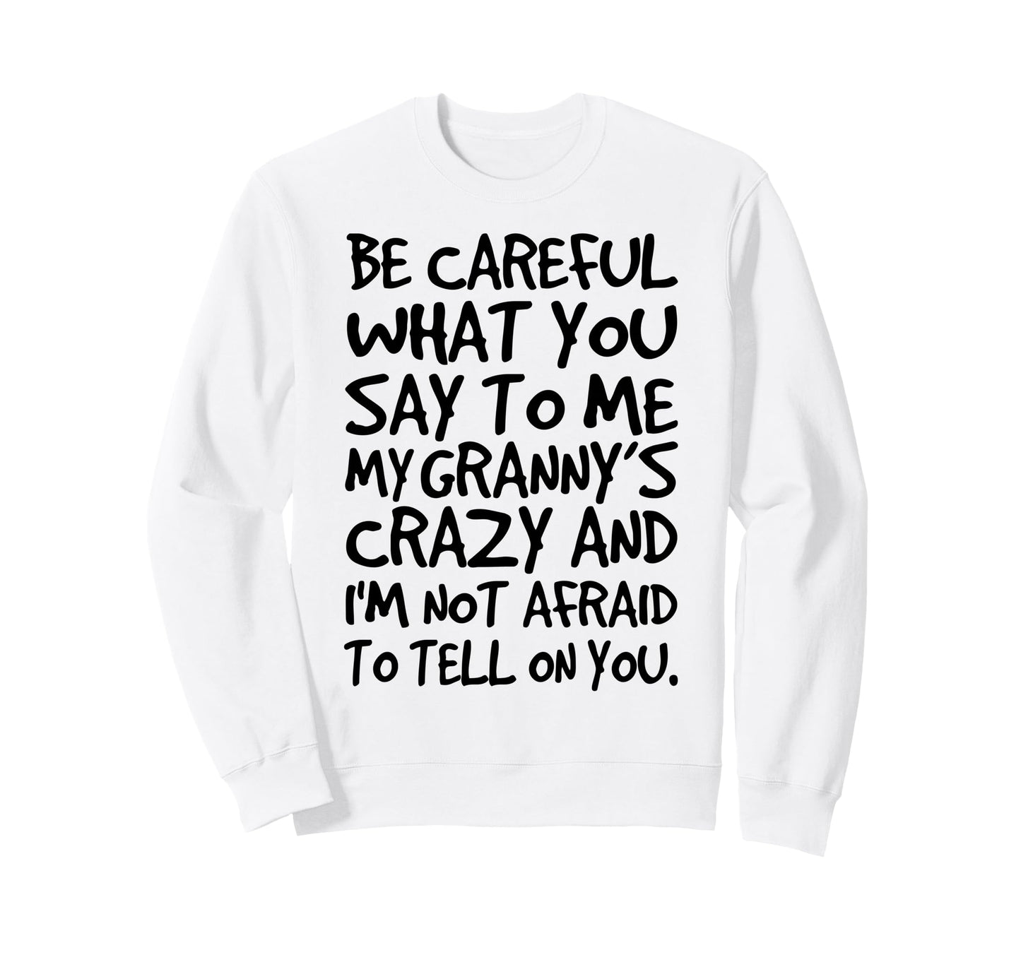 Be Careful What You Say To Me My Sweatshirt - Novelty Apparel for Adults - T-Shirt, Sweatshirt, Hoodie