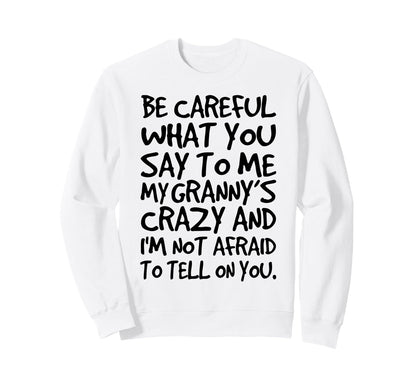 Be Careful What You Say To Me My Sweatshirt - Novelty Apparel for Adults - T-Shirt, Sweatshirt, Hoodie