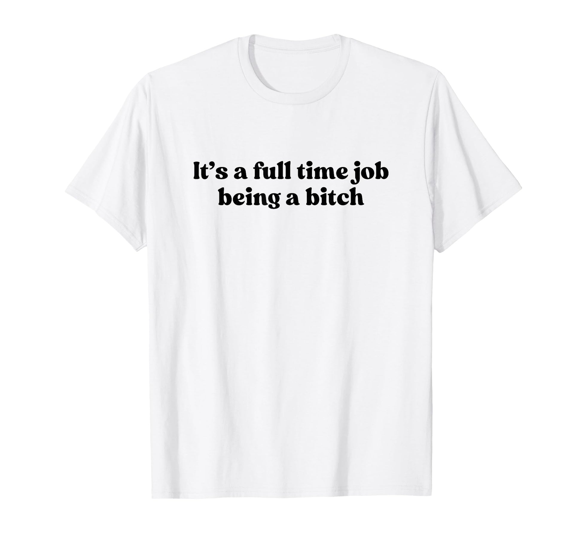 Its Full Time Job Being Bitch Y2K T-Shirt - Custom Art Print for Adults - T-Shirt, Sweatshirt, Hoodie