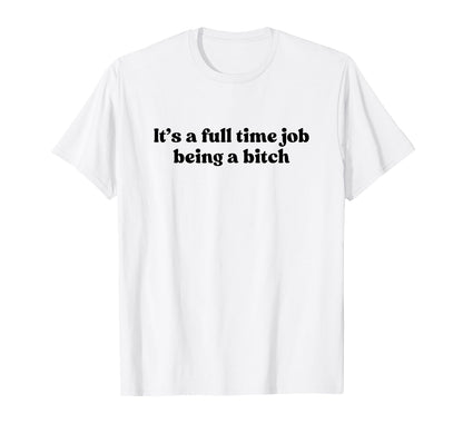 Its Full Time Job Being Bitch Y2K T-Shirt - Custom Art Print for Adults - T-Shirt, Sweatshirt, Hoodie
