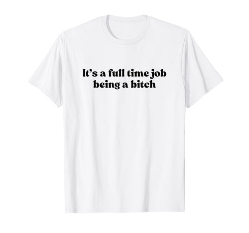 Its Full Time Job Being Bitch Y2K T-Shirt - Custom Art Print for Adults - T-Shirt, Sweatshirt, Hoodie