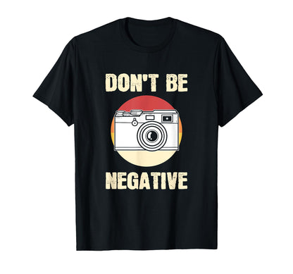 Dont Be Negative Camera T-Shirt - Minimalist Print Men Women - T-Shirt, Sweatshirt, Hoodie