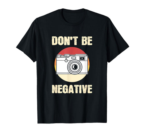 Dont Be Negative Camera T-Shirt - Minimalist Print Men Women - T-Shirt, Sweatshirt, Hoodie