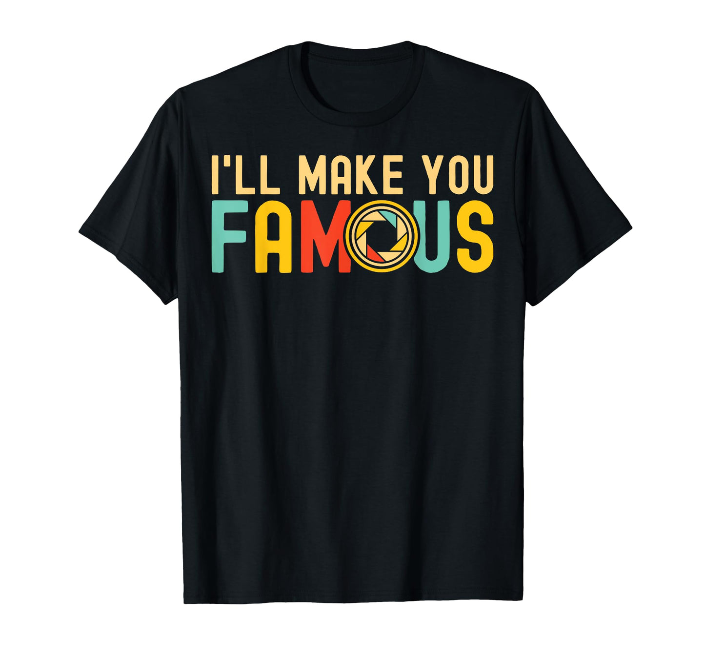 Ill Make You Famous Photographer T-Shirt - Fun Novelty Design Unisex - T-Shirt, Sweatshirt, Hoodie