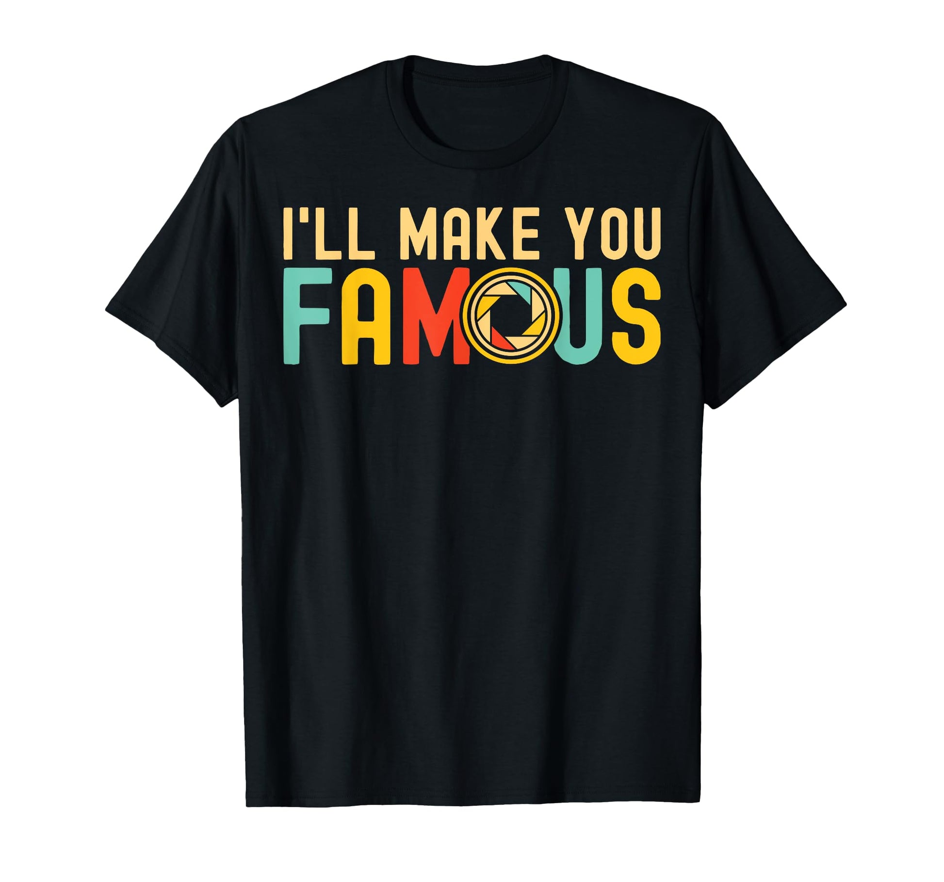 Ill Make You Famous Photographer T-Shirt - Fun Novelty Design Unisex - T-Shirt, Sweatshirt, Hoodie