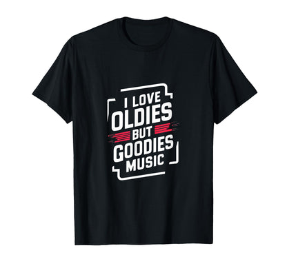 I Love Oldies But Goodies Music R B Hip T-Shirt - Novelty Apparel Unisex - T-Shirt, Sweatshirt, Hoodie