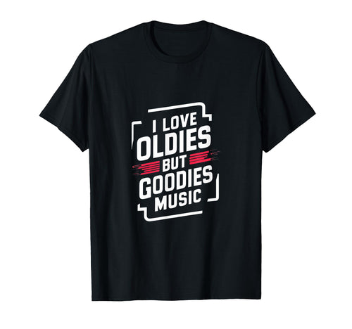 I Love Oldies But Goodies Music R B Hip T-Shirt - Novelty Apparel Unisex - T-Shirt, Sweatshirt, Hoodie