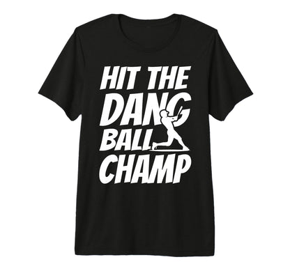 Hit Dang Ball Champ Sarcastic Funny T-Shirt - Trendy Graphic Unisex - T-Shirt, Sweatshirt, Hoodie