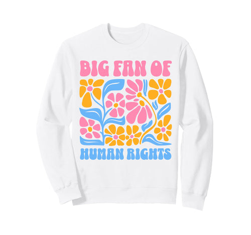 Big Fan Human Rights Groovy Floral Boho Sweatshirt - Trendy Graphic Unisex - T-Shirt, Sweatshirt, Hoodie