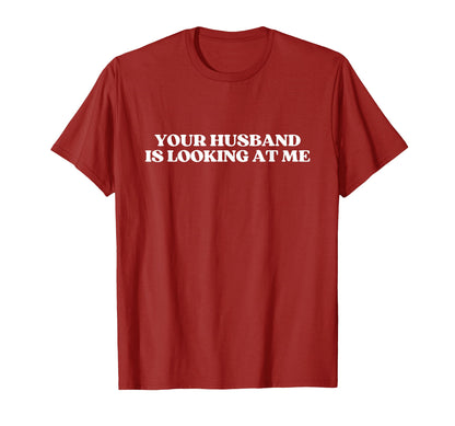 Your Husband Is Looking Me Y2K Aesthetic T-Shirt - Novelty Apparel Unisex - T-Shirt, Sweatshirt, Hoodie