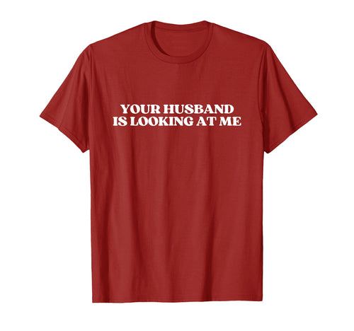 Your Husband Is Looking Me Y2K Aesthetic T-Shirt - Novelty Apparel Unisex - T-Shirt, Sweatshirt, Hoodie
