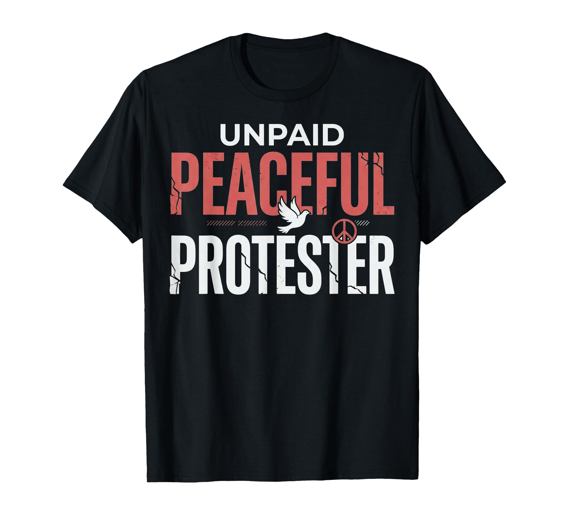 Unpaid Peaceful Protester Peace Dove T-Shirt - Casual Everyday Wear Unisex - T-Shirt, Sweatshirt, Hoodie