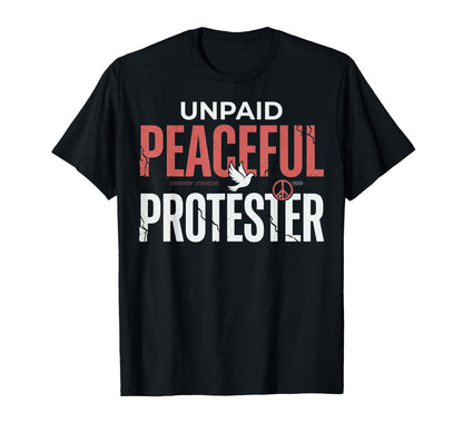 Unpaid Peaceful Protester Peace Dove T-Shirt - Casual Everyday Wear Unisex - T-Shirt, Sweatshirt, Hoodie