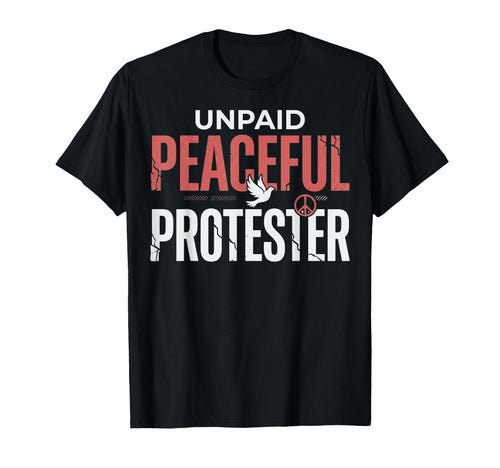 Unpaid Peaceful Protester Peace Dove T-Shirt - Casual Everyday Wear Unisex - T-Shirt, Sweatshirt, Hoodie
