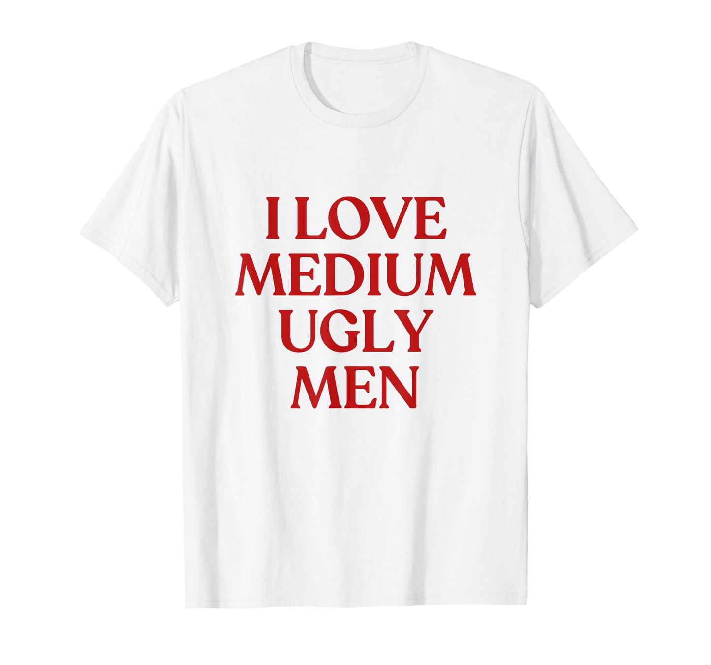 I Love Medium Ugly Y2K Aesthetic Trendy T-Shirt - Novelty Apparel Men Women - T-Shirt, Sweatshirt, Hoodie