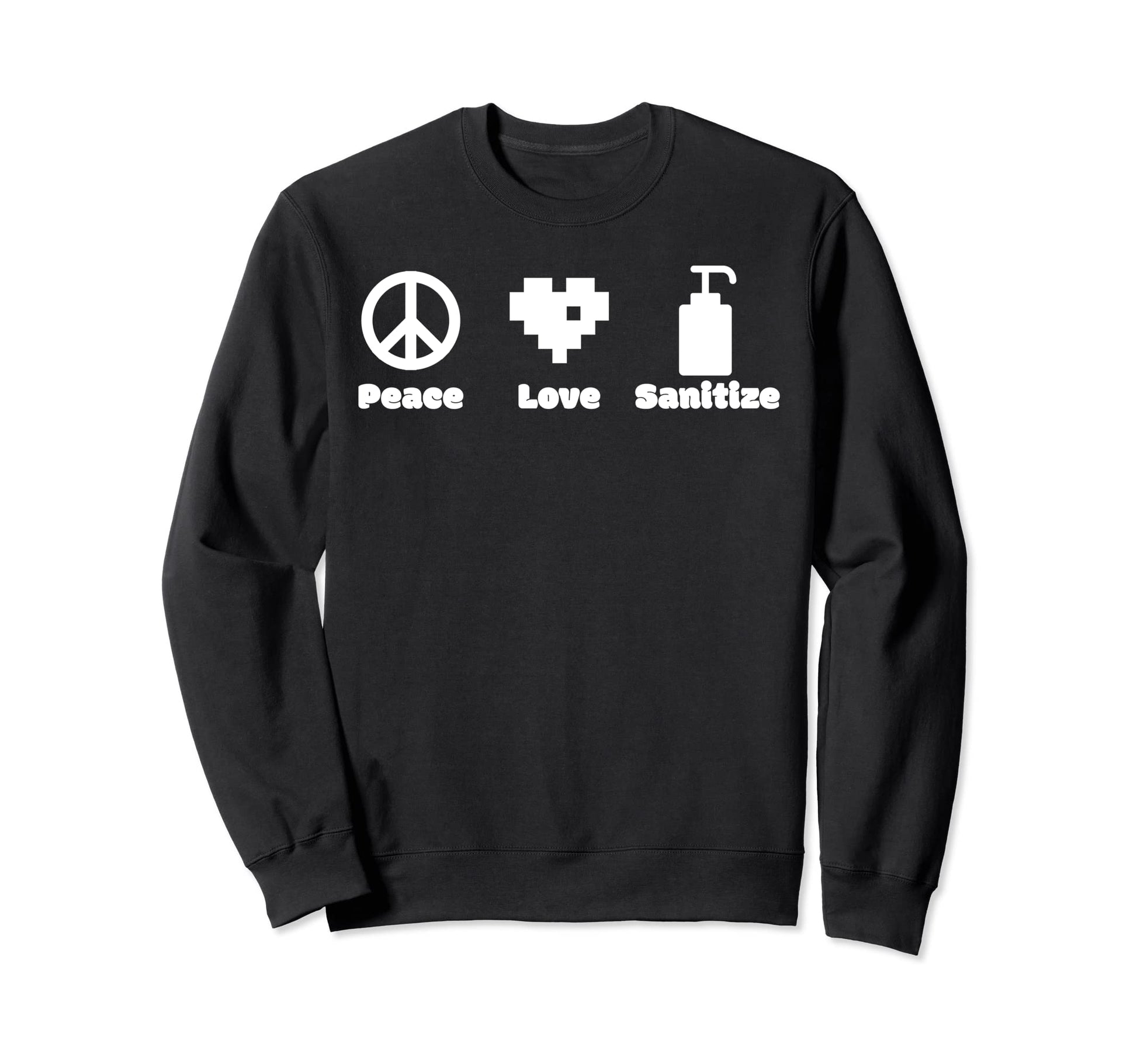 Peace Love And Sanitize Sweatshirt - Fun Novelty Design Unisex - T-Shirt, Sweatshirt, Hoodie