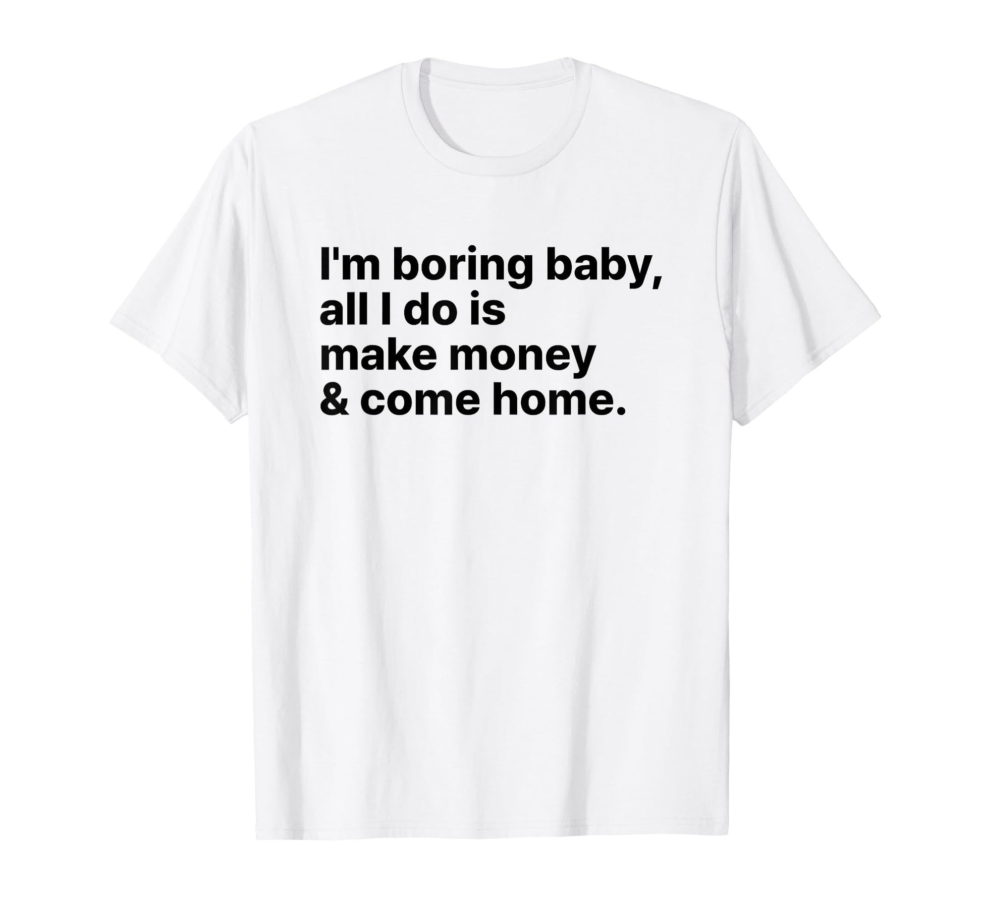 Im Boring All I Do Is Make Money And T-Shirt - Novelty Apparel for Adults - T-Shirt, Sweatshirt, Hoodie