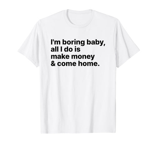 Im Boring All I Do Is Make Money And T-Shirt - Novelty Apparel for Adults - T-Shirt, Sweatshirt, Hoodie