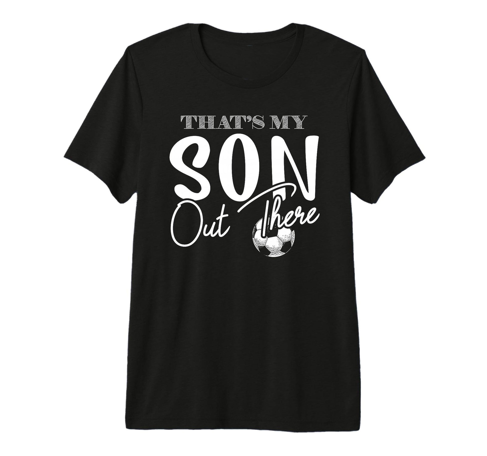 Thats My Son Out There Funny Soccer T-Shirt - Casual Everyday Wear Unisex - T-Shirt, Sweatshirt, Hoodie