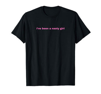 Ive Been Nasty Y2K Aesthetic T-Shirt - Custom Art Print Men Women - T-Shirt, Sweatshirt, Hoodie