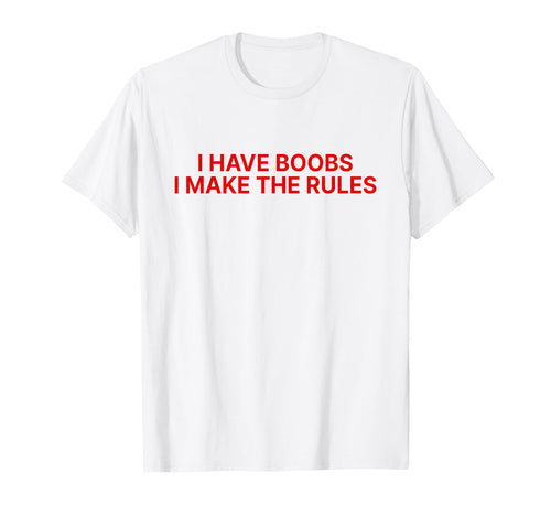 I Have Boobs I Make Rules Y2K Aesthetic T-Shirt - Trendy Graphic Unisex - T-Shirt, Sweatshirt, Hoodie