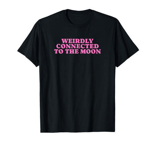 Weirdly Connected To Moon Funny Y2K T-Shirt - Aesthetic Graphic for Adults - T-Shirt, Sweatshirt, Hoodie