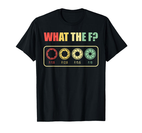 Photograph Aperture Camera Lens What T-Shirt - Novelty Apparel Men Women - T-Shirt, Sweatshirt, Hoodie