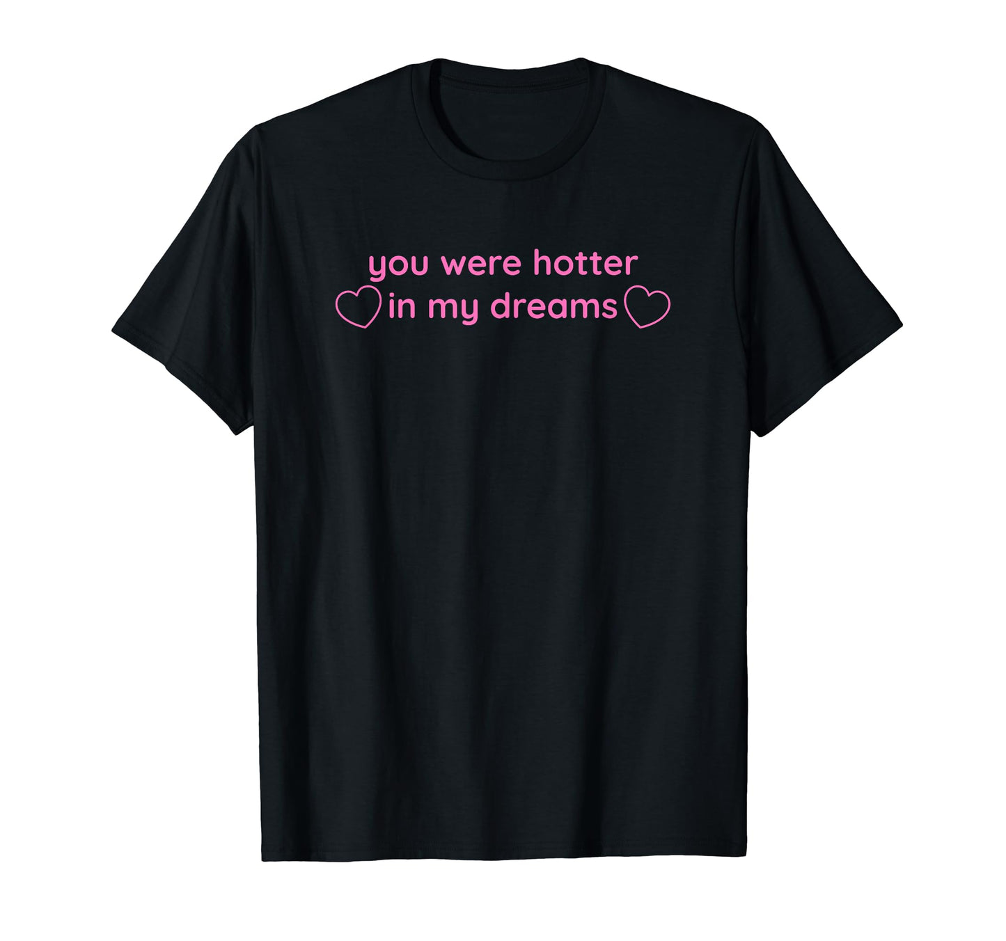 You Were Hotter My Dreams Y2K Aesthetic T-Shirt - Aesthetic Graphic Unisex - T-Shirt, Sweatshirt, Hoodie