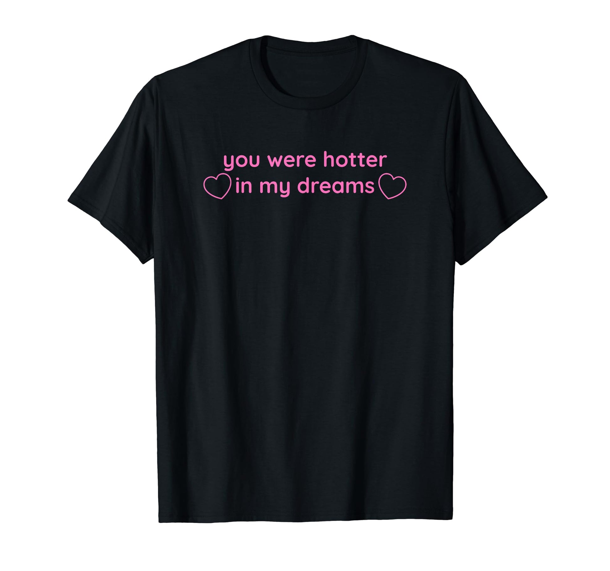 You Were Hotter My Dreams Y2K Aesthetic T-Shirt - Aesthetic Graphic Unisex - T-Shirt, Sweatshirt, Hoodie