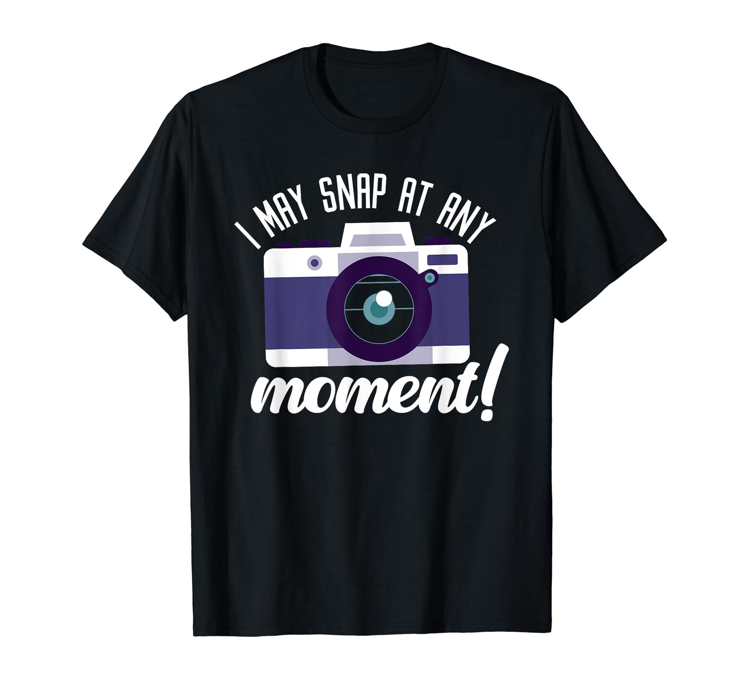 I May Snap Any Moment Photography Camera T-Shirt - Streetwear Style Unisex - T-Shirt, Sweatshirt, Hoodie