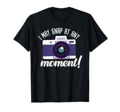I May Snap Any Moment Photography Camera T-Shirt - Streetwear Style Unisex - T-Shirt, Sweatshirt, Hoodie