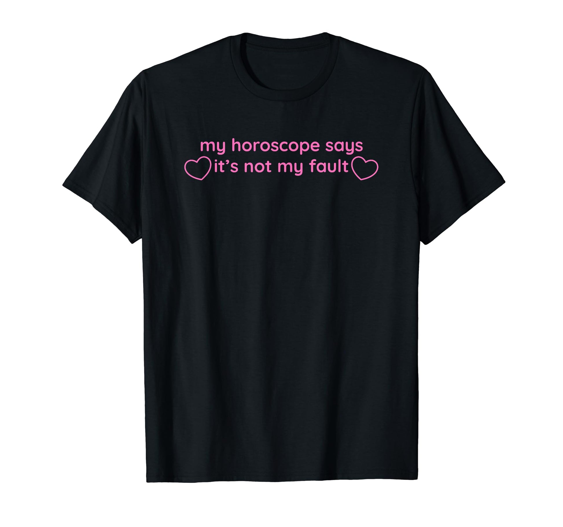 My Horoscope Says Its Not My Fault Funny T-Shirt - Streetwear Style Unisex - T-Shirt, Sweatshirt, Hoodie