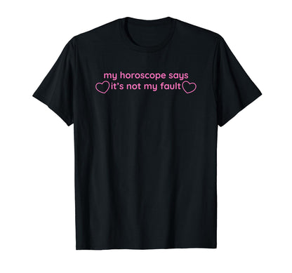 My Horoscope Says Its Not My Fault Funny T-Shirt - Streetwear Style Unisex - T-Shirt, Sweatshirt, Hoodie