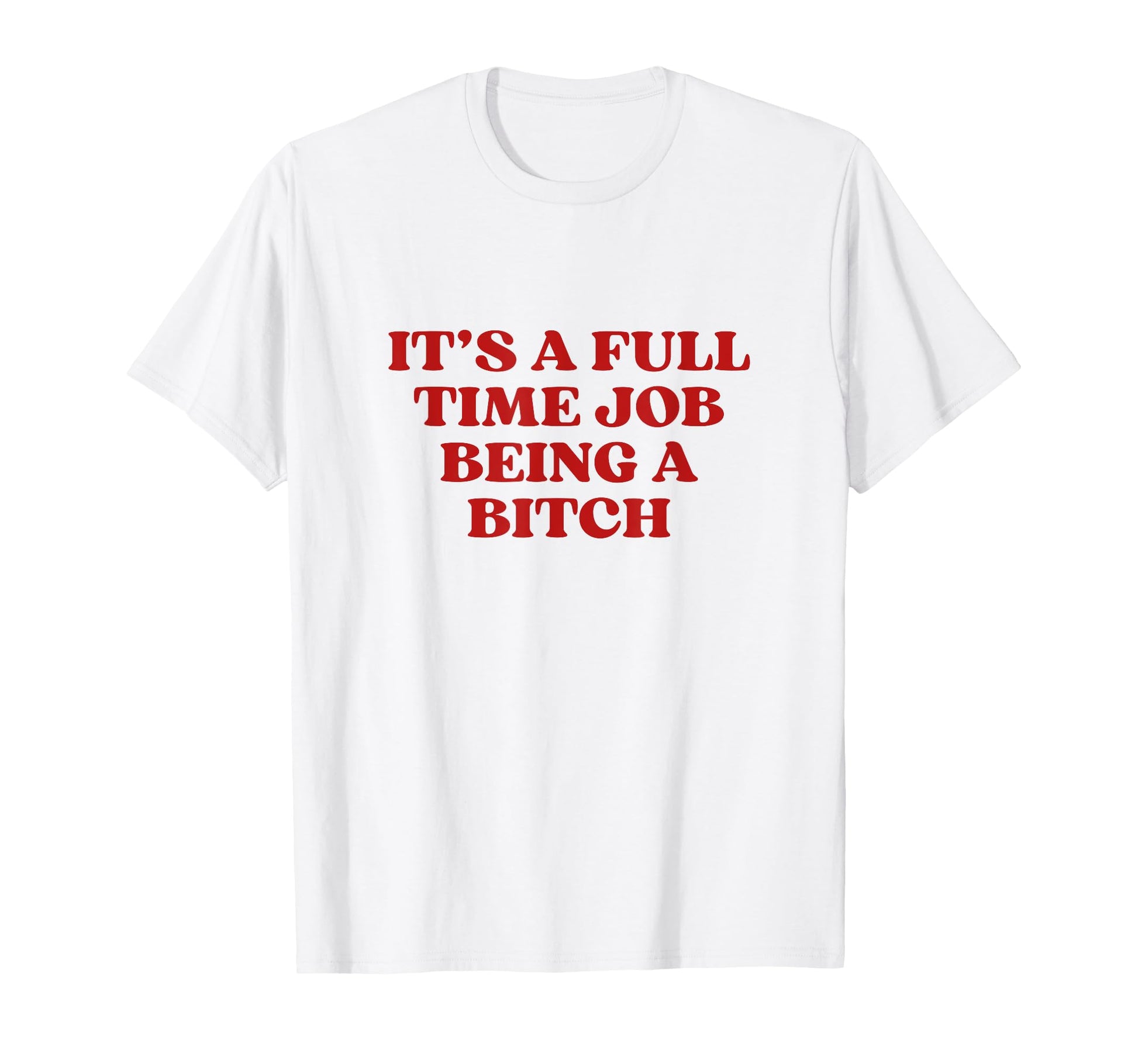 Its Full Time Job Being Bitch Y2K T-Shirt - Casual Everyday Wear Unisex - T-Shirt, Sweatshirt, Hoodie