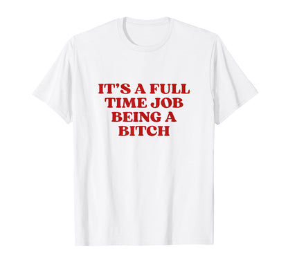 Its Full Time Job Being Bitch Y2K T-Shirt - Casual Everyday Wear Unisex - T-Shirt, Sweatshirt, Hoodie