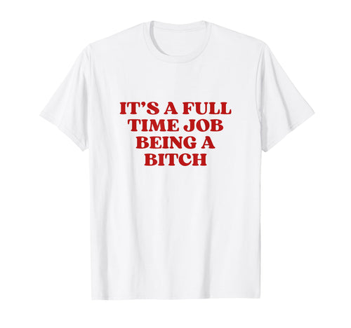 Its Full Time Job Being Bitch Y2K T-Shirt - Casual Everyday Wear Unisex - T-Shirt, Sweatshirt, Hoodie