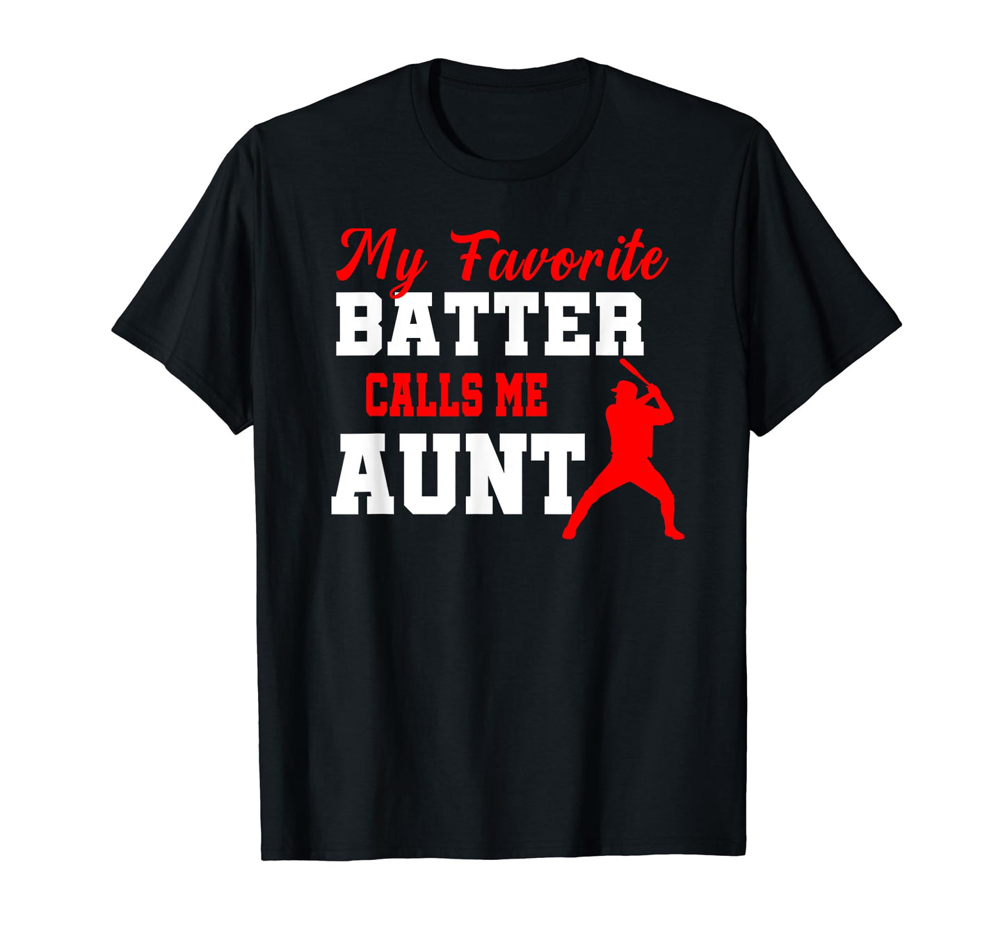 My Favorite Batter Calls Me Aunt T-Shirt - Fun Novelty Design Men Women - T-Shirt, Sweatshirt, Hoodie