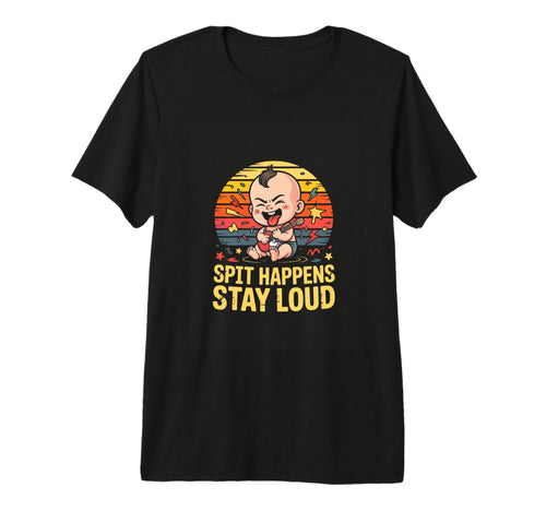 Spit Happens Stay Loud Funny Rock T-Shirt - Custom Art Print for Adults - T-Shirt, Sweatshirt, Hoodie