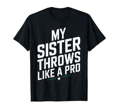 My Sister Throws Like Pro Family T-Shirt - Casual Everyday Wear for Adults - T-Shirt, Sweatshirt, Hoodie