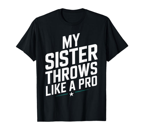 My Sister Throws Like Pro Family T-Shirt - Casual Everyday Wear for Adults - T-Shirt, Sweatshirt, Hoodie