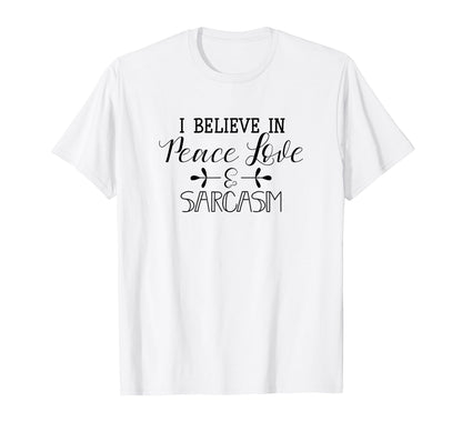 I Believe Peace Love Sarcasm T-Shirt - Novelty Apparel Unisex - T-Shirt, Sweatshirt, Hoodie