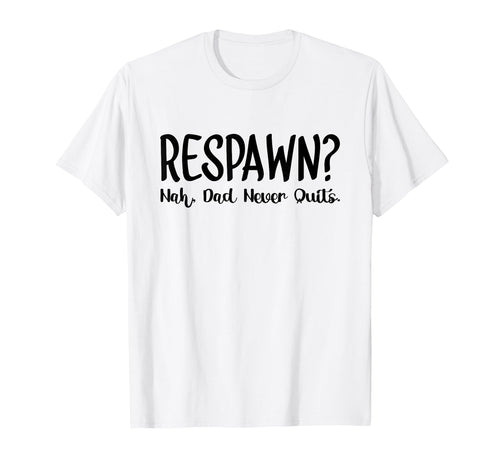 Respawn Nah Dad Never Quits Gamer T-Shirt - Novelty Apparel for Adults - T-Shirt, Sweatshirt, Hoodie