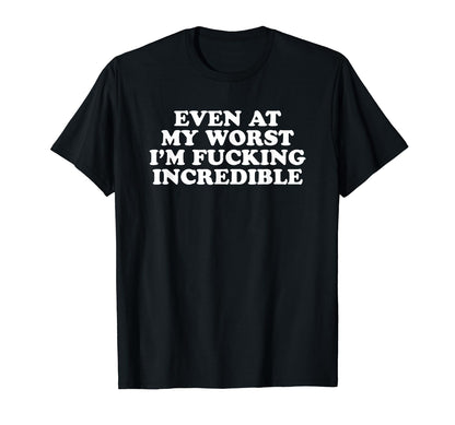 Even My Worst Im Fucking T-Shirt - Fun Novelty Design for Adults - T-Shirt, Sweatshirt, Hoodie