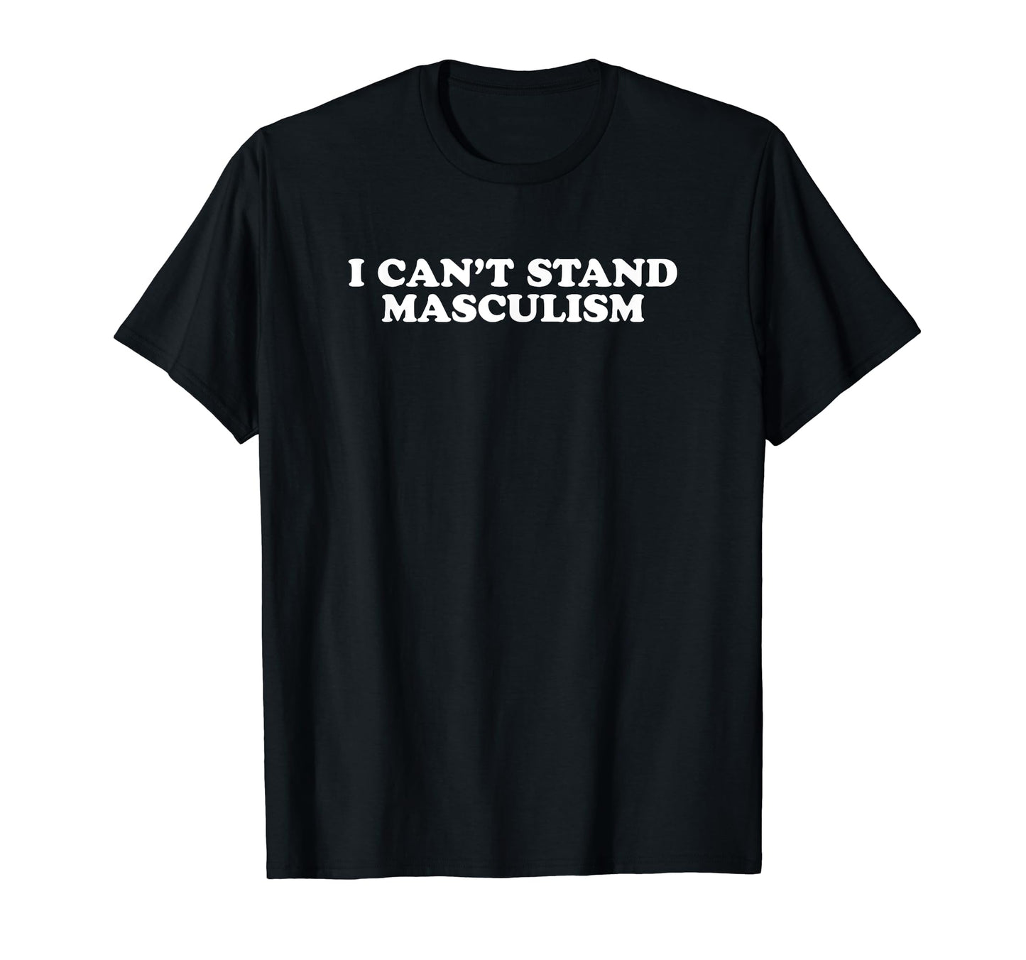 I Cant Stand Masculism Funny Y2K T-Shirt - Fun Novelty Design Men Women - T-Shirt, Sweatshirt, Hoodie