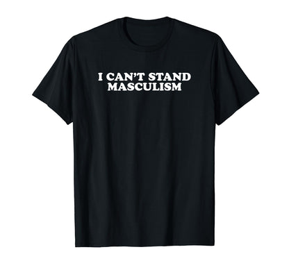I Cant Stand Masculism Funny Y2K T-Shirt - Fun Novelty Design Men Women - T-Shirt, Sweatshirt, Hoodie